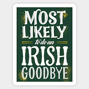 Most likely to do an irish goodbye Sticker